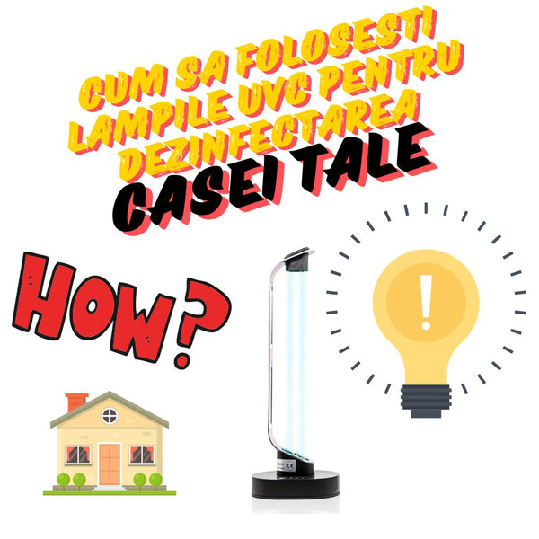 Cum Sa Folosesti Lampile UVC Pentru Dezinfectarea Casei Tale